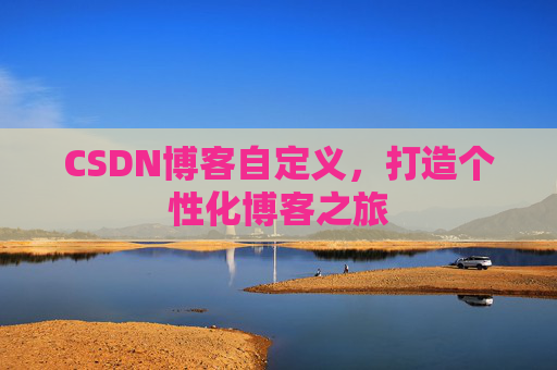 CSDN博客自定义，打造个性化博客之旅
