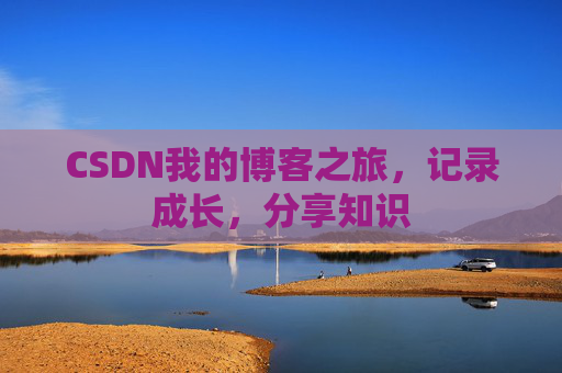 CSDN我的博客之旅，记录成长，分享知识